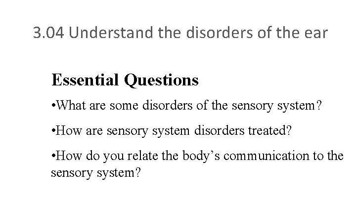 3. 04 Understand the disorders of the ear Essential Questions • What are some