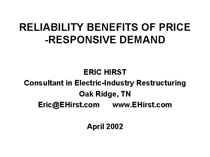 RELIABILITY BENEFITS OF PRICE -RESPONSIVE DEMAND ERIC HIRST Consultant in Electric-Industry Restructuring Oak Ridge,