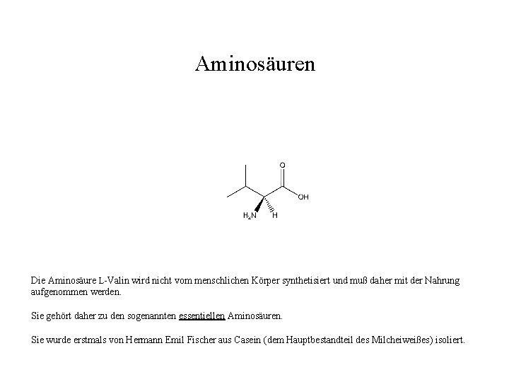 Aminosäuren Die Aminosäure L-Valin wird nicht vom menschlichen Körper synthetisiert und muß daher mit