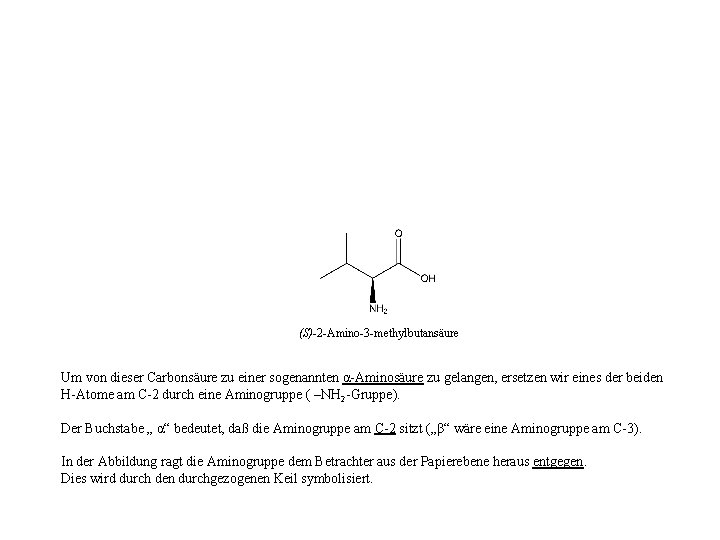 (S)-2 -Amino-3 -methylbutansäure Um von dieser Carbonsäure zu einer sogenannten α-Aminosäure zu gelangen, ersetzen
