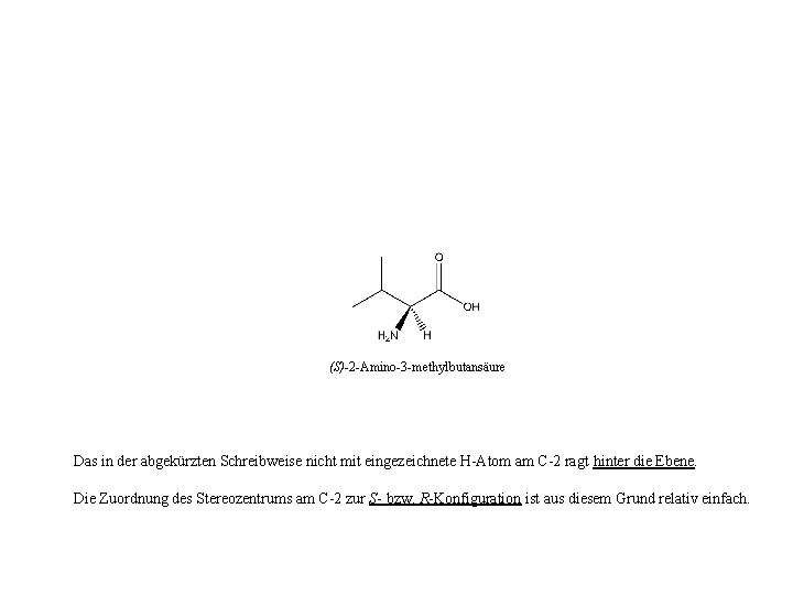 (S)-2 -Amino-3 -methylbutansäure Das in der abgekürzten Schreibweise nicht mit eingezeichnete H-Atom am C-2