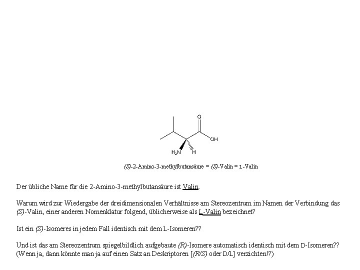 (S)-2 -Amino-3 -methylbutansäure = (S)-Valin = L-Valin Der übliche Name für die 2 -Amino-3