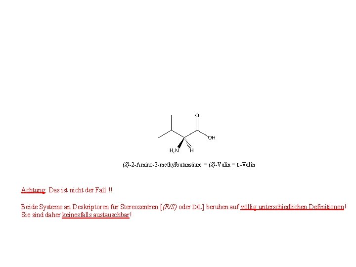 (S)-2 -Amino-3 -methylbutansäure = (S)-Valin = L-Valin Achtung: Das ist nicht der Fall !!