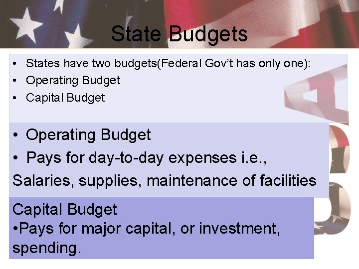 State Budgets • States have two budgets(Federal Gov’t has only one): • Operating Budget
