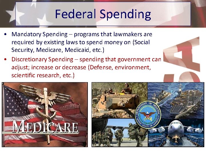 Federal Spending • Mandatory Spending – programs that lawmakers are required by existing laws