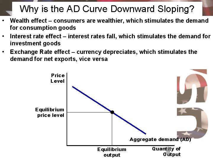 Why is the AD Curve Downward Sloping? • Wealth effect – consumers are wealthier,