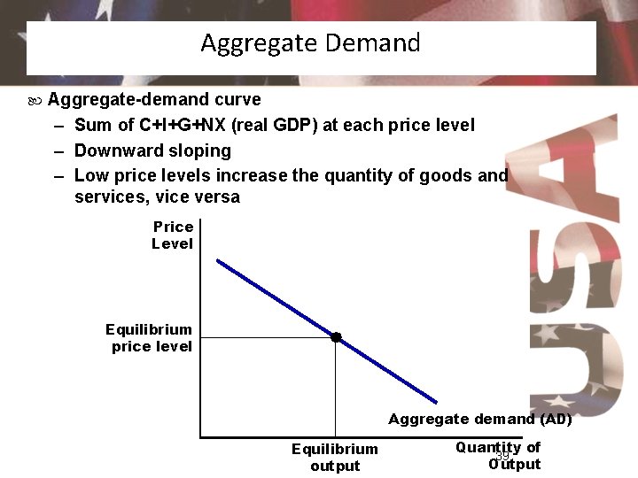 Aggregate Demand Aggregate-demand curve – Sum of C+I+G+NX (real GDP) at each price level