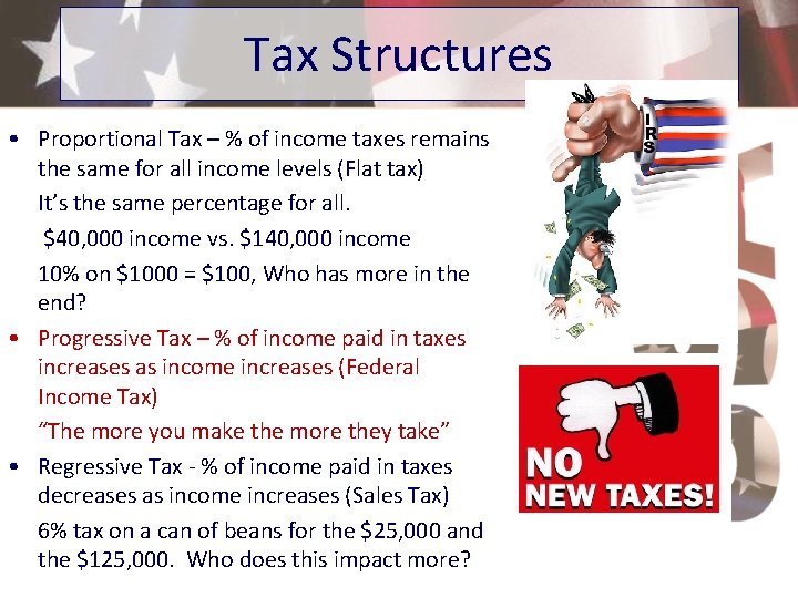 Tax Structures • Proportional Tax – % of income taxes remains the same for