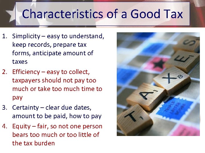 Characteristics of a Good Tax 1. Simplicity – easy to understand, keep records, prepare