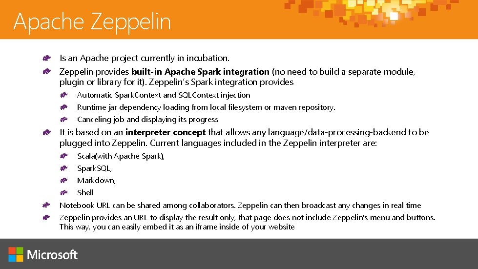 Apache Zeppelin Is an Apache project currently in incubation. Zeppelin provides built-in Apache Spark