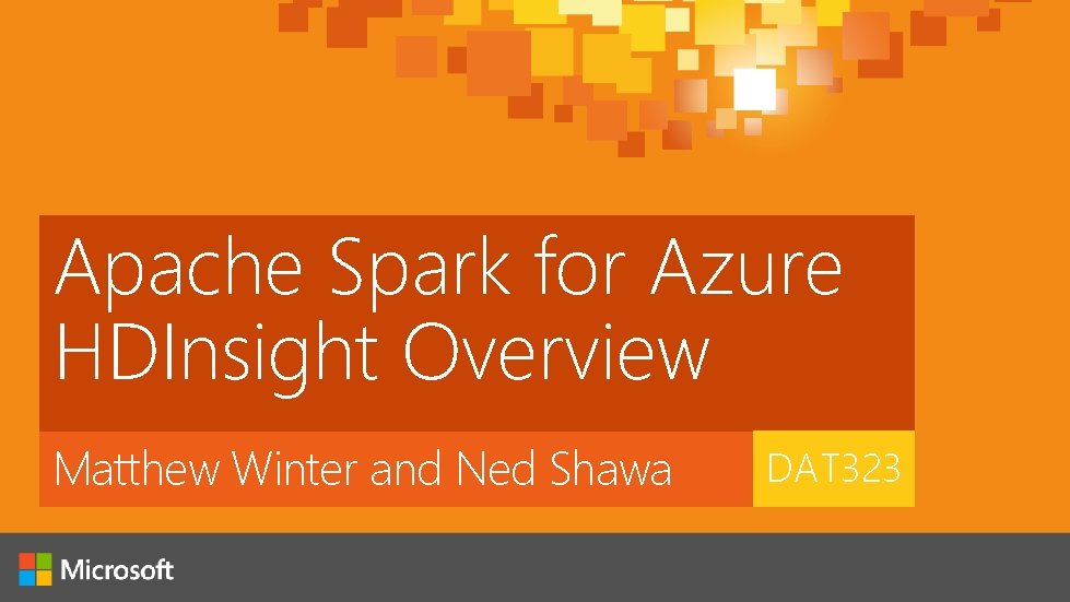 Apache Spark for Azure HDInsight Overview Matthew Winter and Ned Shawa DAT 323 