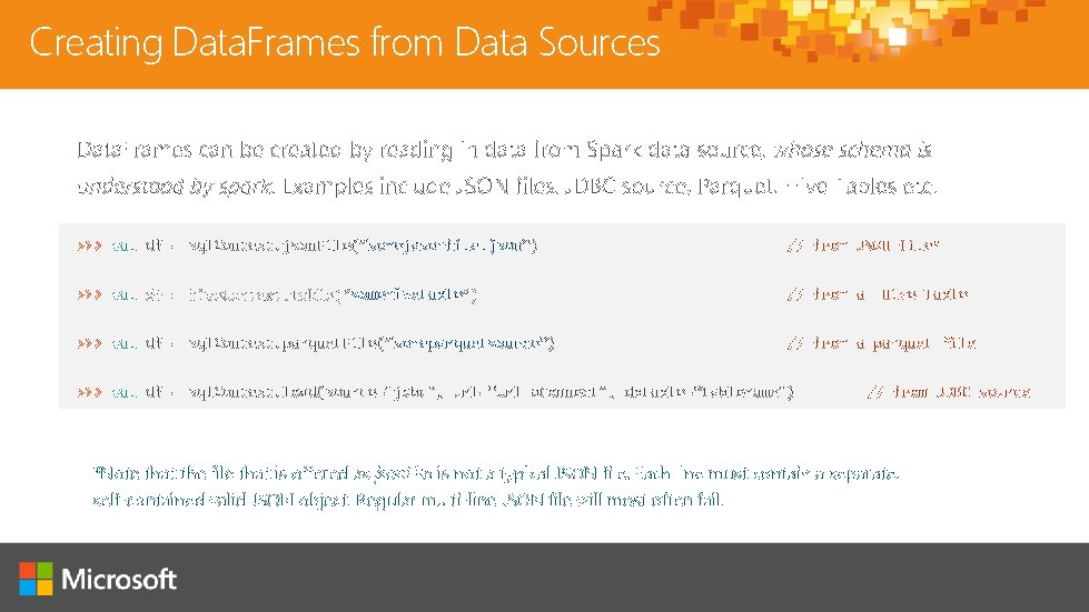 Creating Data. Frames from Data Sources >>> val df = sql. Context. json. File(”somejasonfile.