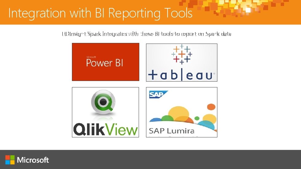 Integration with BI Reporting Tools HDInsight Spark integrates with these BI tools to report