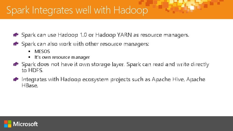 Spark Integrates well with Hadoop Spark can use Hadoop 1. 0 or Hadoop YARN