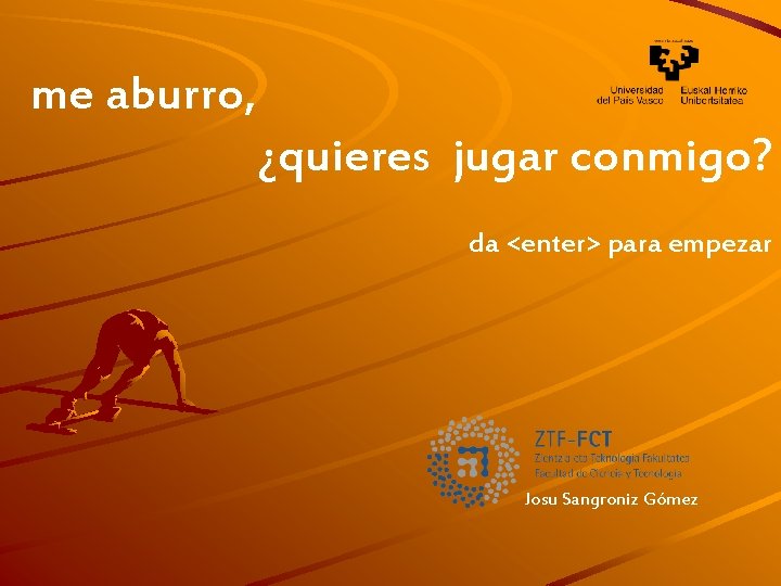 me aburro, ¿quieres jugar conmigo? da <enter> para empezar Josu Sangroniz Gómez 