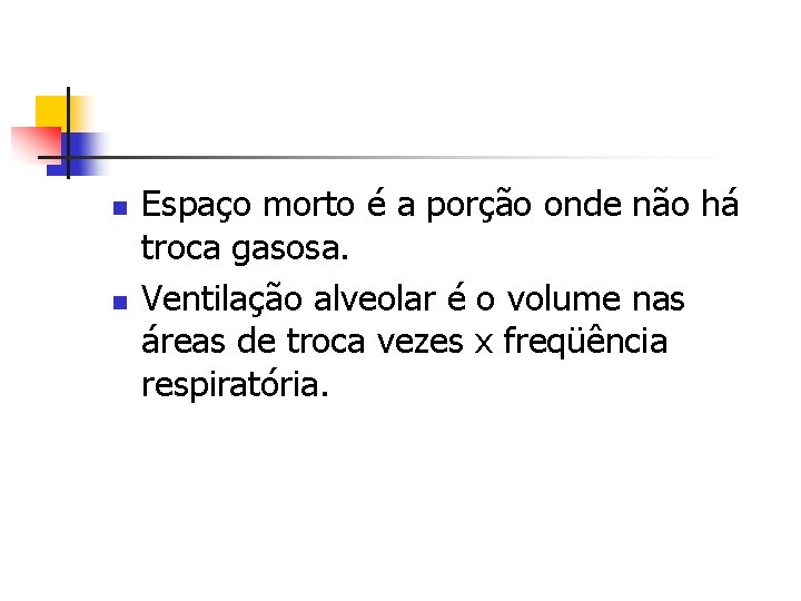 n n Espaço morto é a porção onde não há troca gasosa. Ventilação alveolar