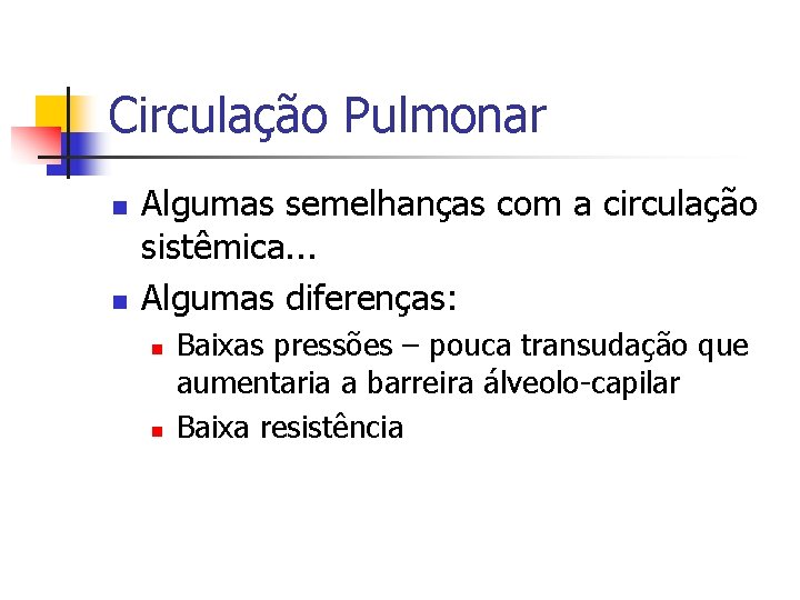 Circulação Pulmonar n n Algumas semelhanças com a circulação sistêmica. . . Algumas diferenças: