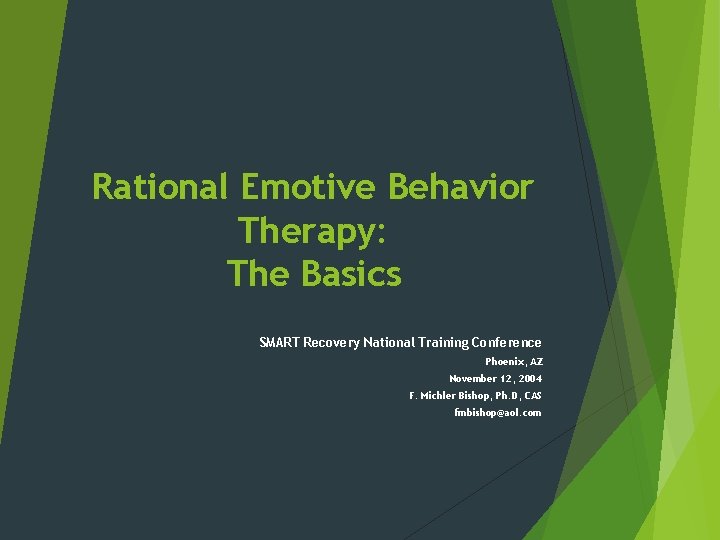 Rational Emotive Behavior Therapy: The Basics SMART Recovery National Training Conference Phoenix, AZ November