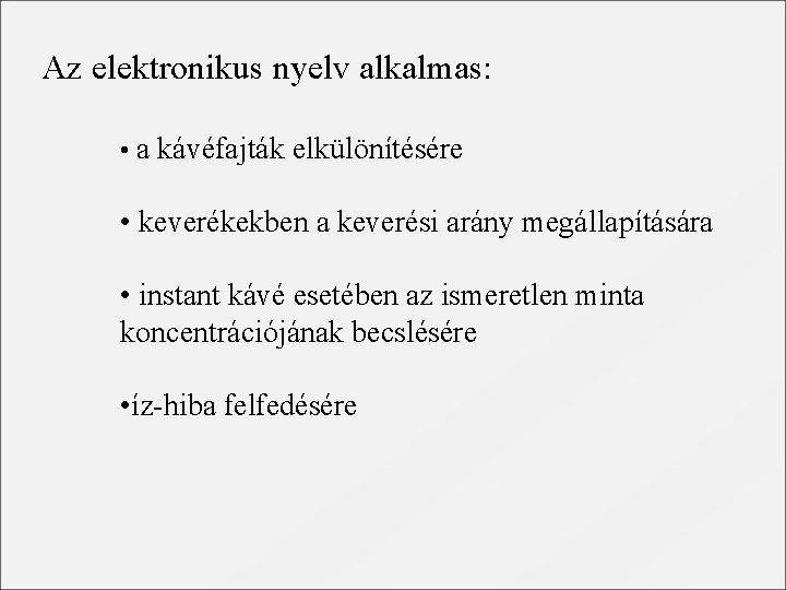 Az elektronikus nyelv alkalmas: • a kávéfajták elkülönítésére • keverékekben a keverési arány megállapítására