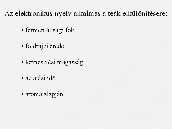 Az elektronikus nyelv alkalmas a teák elkülönítésére: • fermentáltsági fok • földrajzi eredet •