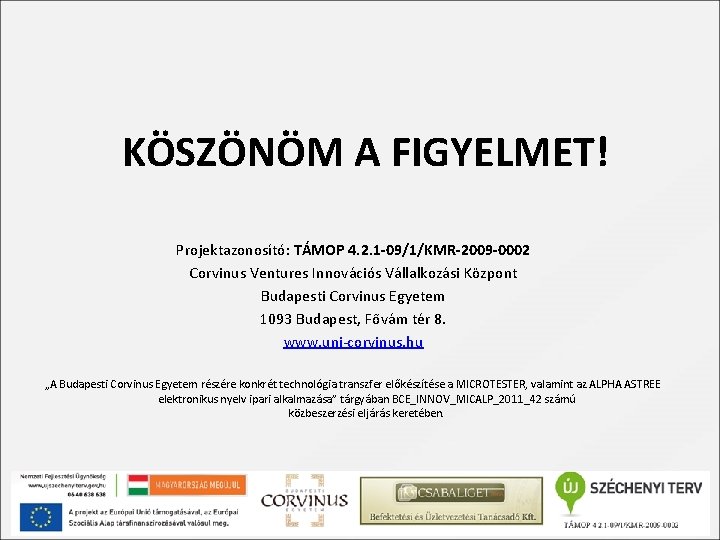 KÖSZÖNÖM A FIGYELMET! Projektazonosító: TÁMOP 4. 2. 1 -09/1/KMR-2009 -0002 Corvinus Ventures Innovációs Vállalkozási