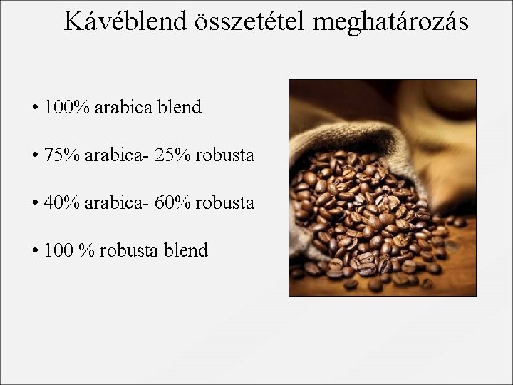 Kávéblend összetétel meghatározás • 100% arabica blend • 75% arabica- 25% robusta • 40%