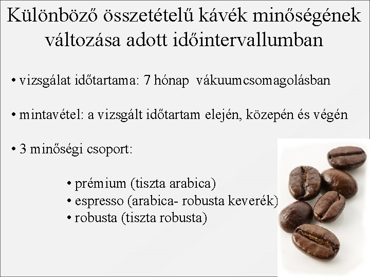 Különböző összetételű kávék minőségének változása adott időintervallumban • vizsgálat időtartama: 7 hónap vákuumcsomagolásban •