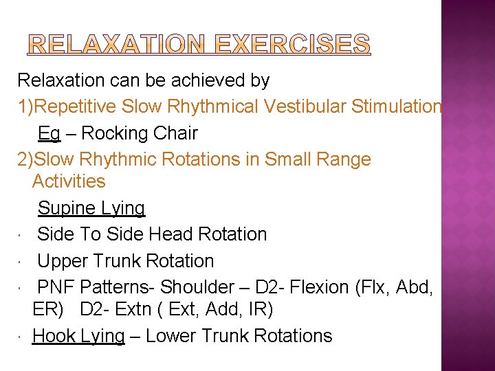 Relaxation can be achieved by 1)Repetitive Slow Rhythmical Vestibular Stimulation Eg – Rocking Chair