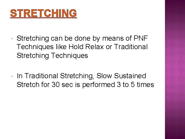 STRETCHING Stretching can be done by means of PNF Techniques like Hold Relax or