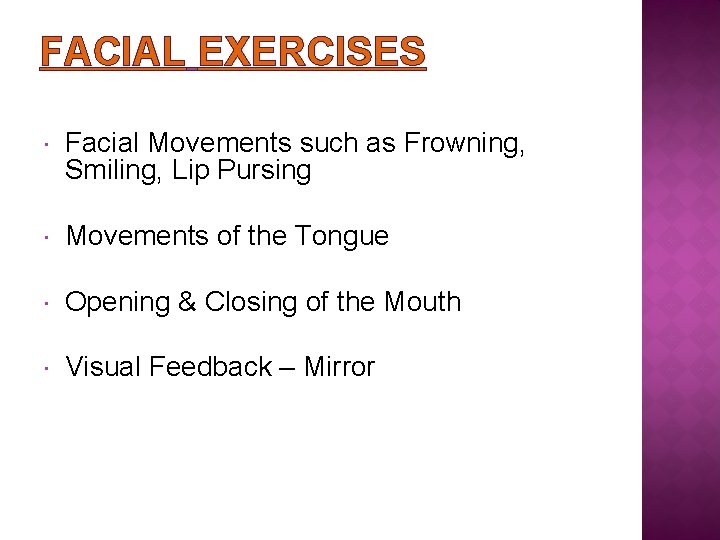 FACIAL EXERCISES Facial Movements such as Frowning, Smiling, Lip Pursing Movements of the Tongue