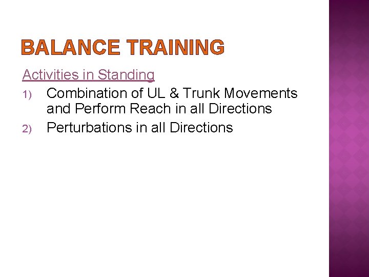 BALANCE TRAINING Activities in Standing 1) Combination of UL & Trunk Movements and Perform