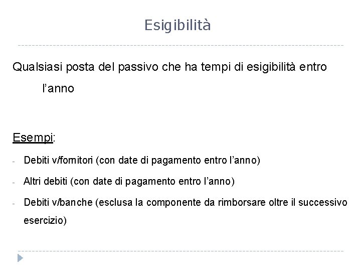 Esigibilità Qualsiasi posta del passivo che ha tempi di esigibilità entro l’anno Esempi: -