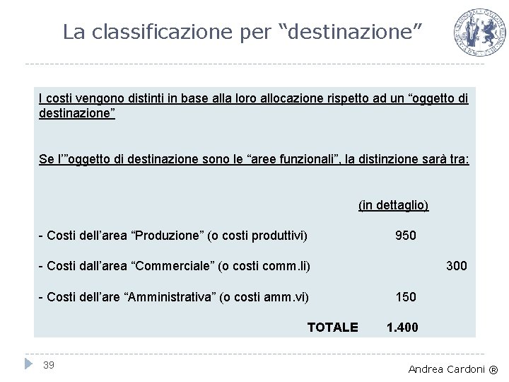 La classificazione per “destinazione” I costi vengono distinti in base alla loro allocazione rispetto