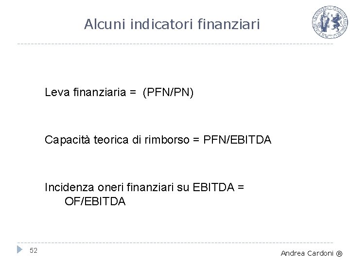 Alcuni indicatori finanziari Leva finanziaria = (PFN/PN) Capacità teorica di rimborso = PFN/EBITDA Incidenza