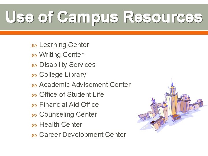 Use of Campus Resources Learning Center Writing Center Disability Services College Library Academic Advisement