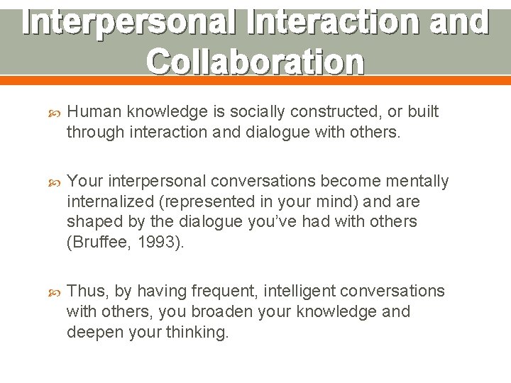 Interpersonal Interaction and Collaboration Human knowledge is socially constructed, or built through interaction and