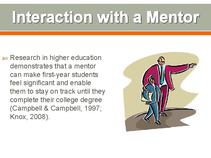 Interaction with a Mentor Research in higher education demonstrates that a mentor can make