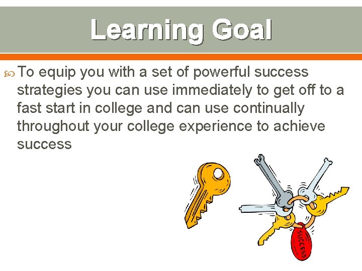 Learning Goal To equip you with a set of powerful success strategies you can