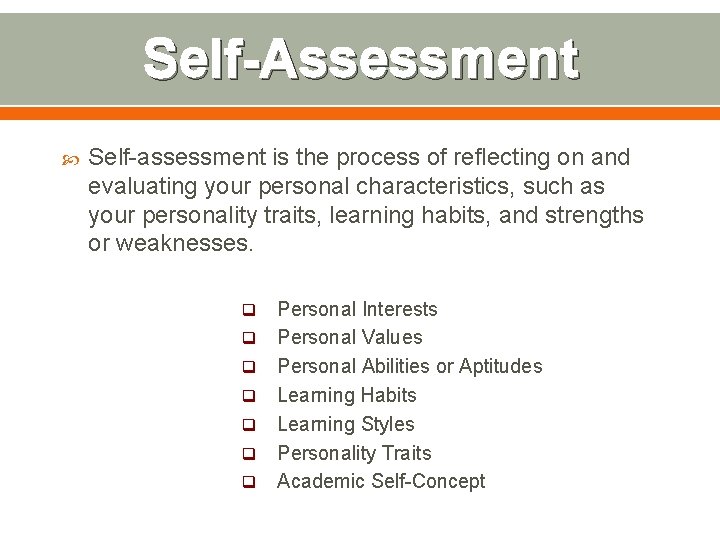Self-Assessment Self-assessment is the process of reflecting on and evaluating your personal characteristics, such