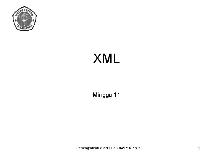 XML Minggu 11 Pemrograman Web/TI/ AK 045216/2 sks 1 