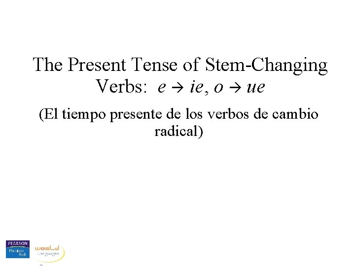 The Present Tense of Stem-Changing Verbs: e ie, o ue (El tiempo presente de
