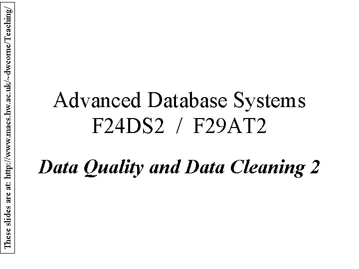 These slides are at: http: //www. macs. hw. ac. uk/~dwcorne/Teaching/ Advanced Database Systems F