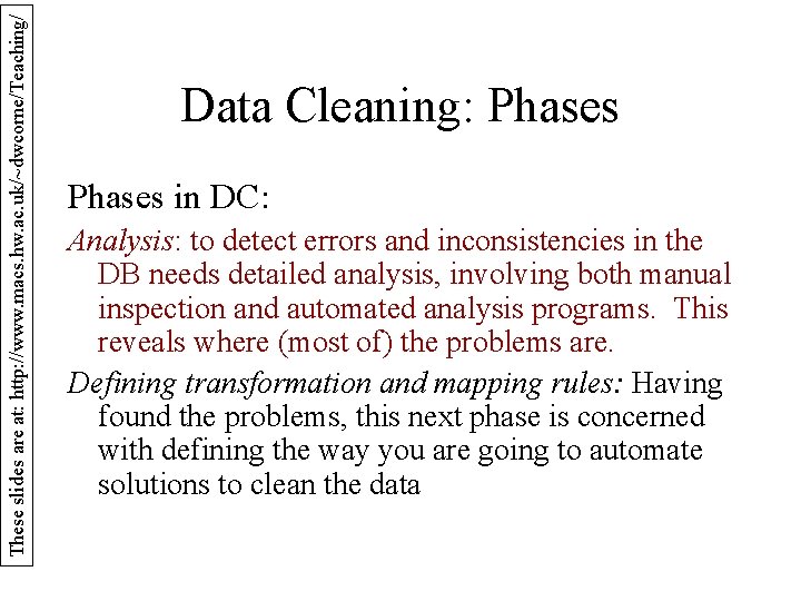 These slides are at: http: //www. macs. hw. ac. uk/~dwcorne/Teaching/ Data Cleaning: Phases in