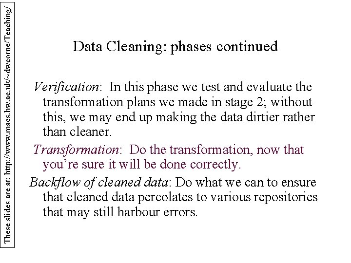 These slides are at: http: //www. macs. hw. ac. uk/~dwcorne/Teaching/ Data Cleaning: phases continued