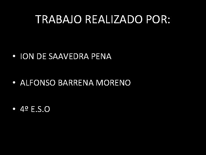 TRABAJO REALIZADO POR: • ION DE SAAVEDRA PENA • ALFONSO BARRENA MORENO • 4º