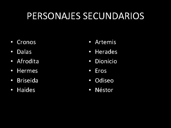 PERSONAJES SECUNDARIOS • • • Cronos Dalas Afrodita Hermes Briseida Haides • • •