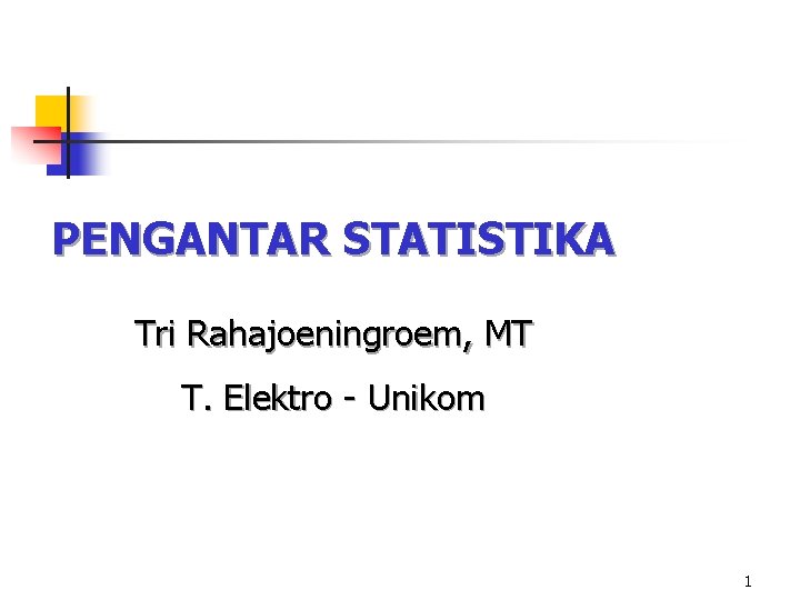 PENGANTAR STATISTIKA Tri Rahajoeningroem, MT T. Elektro - Unikom 1 