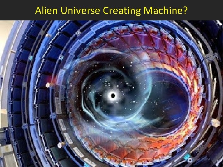 Alien Universe Creating Machine? 