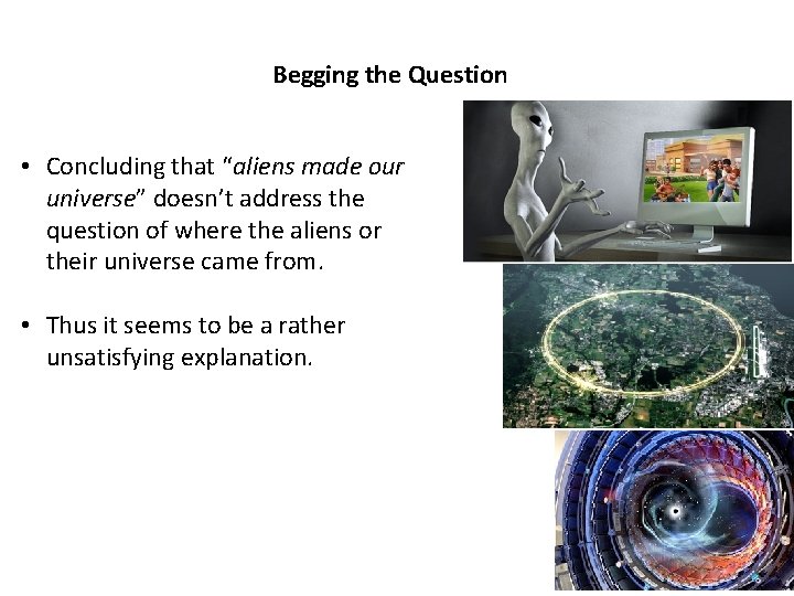 Begging the Question • Concluding that “aliens made our universe” doesn’t address the question