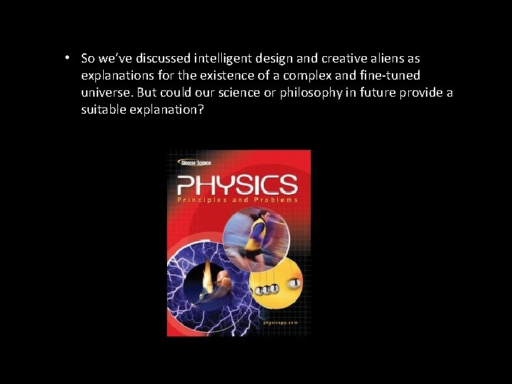 • So we’ve discussed intelligent design and creative aliens as explanations for the